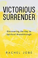 Victorious Surrender: Discovering the Key to Spiritual Breakthrough B0BMJNGYWT Book Cover