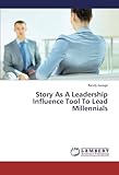  Story As A Leadership Influence Tool To Lead Millennials