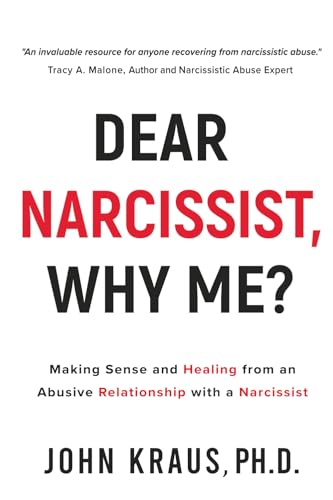 Dear Narcissist, Why Me?: Making Sense and Healing from an Abusive Relationship with a Narcissist