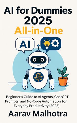 AI for Dummies 2025 All in One: Beginner’s Guide to AI Agents, ChatGPT Prompts, and No-Code Automation for Everyday Productivity (2025)