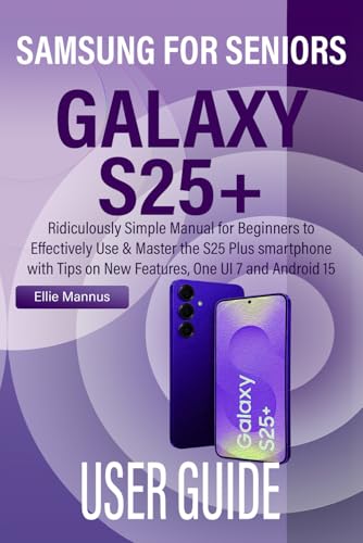 SAMSUNG GALAXY S25+ USER GUIDE FOR SENIORS: Ridiculously Simple Manual for Beginners to Effectively Use & Master the S25 Plus smartphone with Tips on New Features, One UI 7 and Android 15 image 2