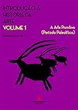 arte paleolitico caracteristicas  INTRODUÇÃO À HISTÓRIA DA ARTE . VOLUME 1 : A Arte Primitiva (Período Paleolítico) (Portuguese Edition)