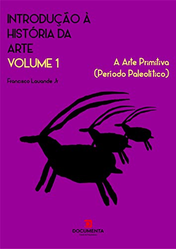 INTRODUÇÃO À HISTÓRIA DA ARTE . VOLUME 1 : A Arte Primitiva (Período Paleolítico)