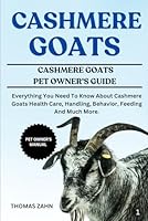 CASHMERE GOATS: Everything You Need To Know About Cashmere Goats Health Care, Handling, Behavior, Feeding And Much More. B0F3WBN25N Book Cover