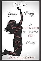 Present Your Body : An Uncensored Girl-Talk about Sex and Celibacy 1796935905 Book Cover