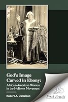 God's Image Carved in Ebony: African-American Women in the Holiness Movement 1648172687 Book Cover