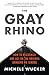The Gray Rhino: How to Recognize and Act on the Obvious Dangers We Ignore