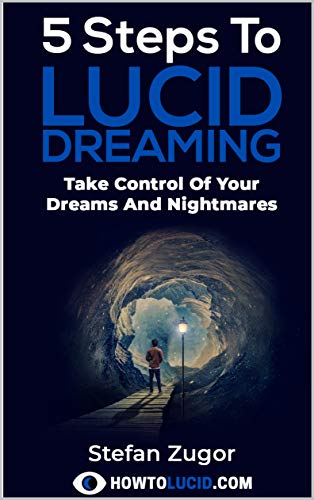 5 Steps To Lucid Dreaming: Learn To Lucid Dream And Take Control Of Your Dreams And Nightmares
