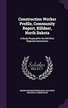 Hardcover Construction Worker Profile, Community Report, Killdeer, North Dakota: A Study Prepared for the Old West Regional Commission Book