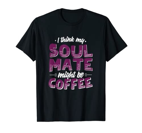 Coffee is My Soulmate! - Camiseta para amantes de la cafeína Camiseta