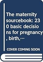 The maternity sourcebook: 230 basic decisions for pregnancy, birth, and baby care 044637525X Book Cover