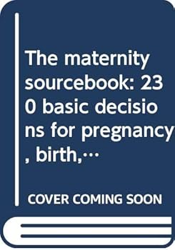 Paperback The Maternity Sourcebook: 230 Basic Decisions for Pregnancy, Birth, and Baby Care Book