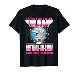 I Have Two Titles Mom and Mother in Law for Mothers Day T Shirt
