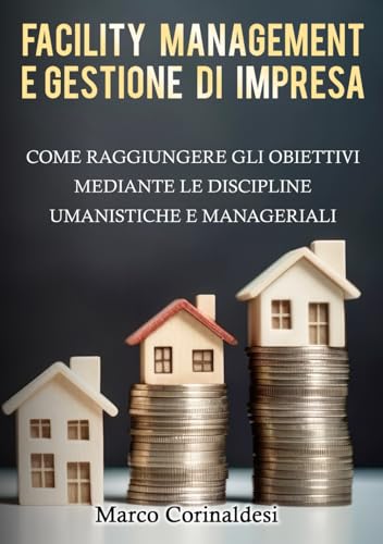 FACILITY MANAGEMENT E GESTIONE D’IMPRESA: COME RAGGIUNGERE GLI OBIETTIVI MEDIANTE LE DISCIPLINE UMANISTICHE E MANAGERIALI