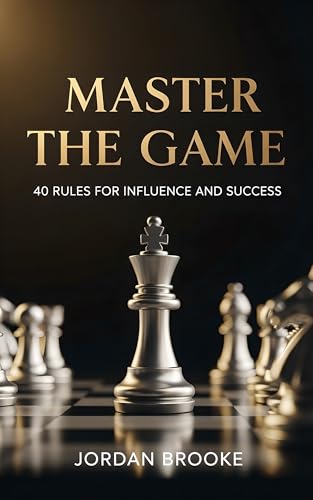 Master The Game: 40 Rules For Influence And Success