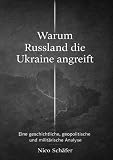 Warum Russland die Ukraine angreift: Eine geschichtliche, geopolitische und militärische Analyse