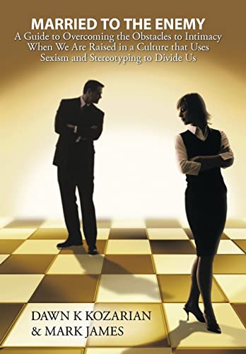 Married to the Enemy: A Guide to Overcoming the Obstacles to Intimacy When We Are Raised in a Culture that Uses Sexism and Stereotyping to Divide Us