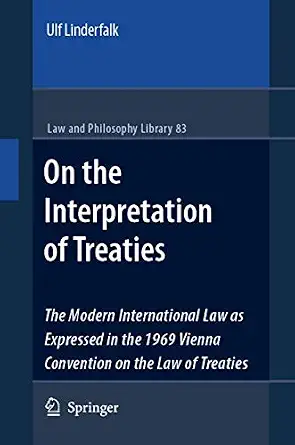 On the Interpretation of Treaties: The Modern International Law as Expressed in the 1969 Vienna Convention on the Law of Treaties 2007th Edition On the Interpretation of Treaties: The Modern International Law as Expressed in the 1969 Vienna Convention on the Law of Treaties 2007th Edition book cover
