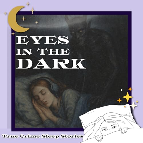 37: Eyes in the Dark | True Crime Sleep Stories