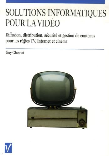 Solutions informatiques pour la vidéo: Diffusion, distribution, sécurité et gestion de contenus pour les régies TV, Internet et cinéma