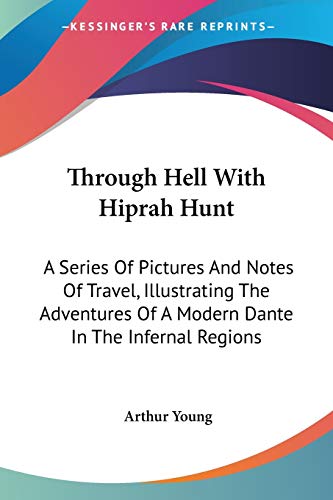 Through Hell With Hiprah Hunt: A Series Of Pictures And Notes Of Travel, Illustrating The Adventures Of A Modern Dante In The Infernal Regions