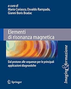 Elementi di risonanza magnetica: Dal Protone Alle Sequenze Per Le Principali Applicazioni Diagnostiche