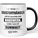 JUNIWORDS Tasse, Ich bin Baustoffhändler und ich verstehe mein Handwerk. Leider kann ich Dummheit nicht heilen, Schwarz (6226677)
