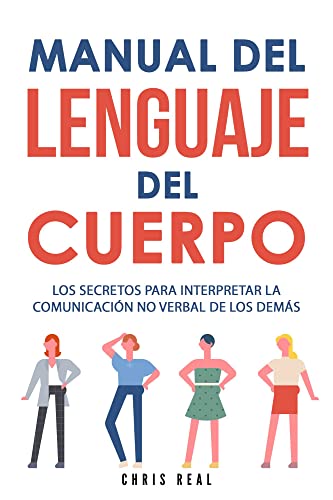 Manual del Lenguaje del Cuerpo: Los Secretos para Interpretar la Comunicación No Verbal de los D...