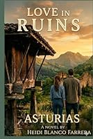 Love in Ruins: Asturias Romance: A Heartwarming Romance of Family Heritage, Migration, and Hope in the Spanish Mountains B0GS9QDZ9B Book Cover