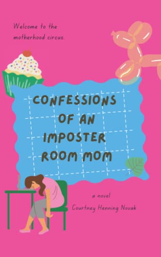 Confessions of an Imposter Room Mom: A Novel (The Motherhood Circus)