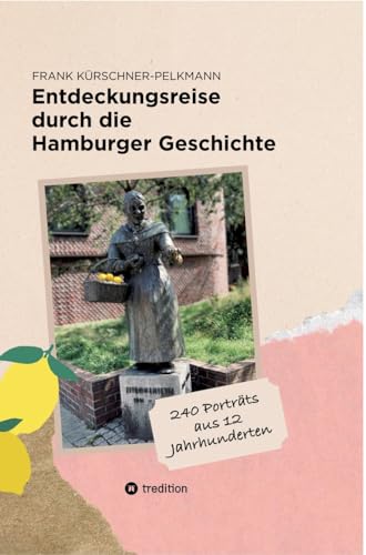Entdeckungsreise durch die Hamburger Geschichte: 240 Poträts aus 12 Jahrhunderten