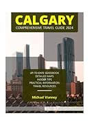 CALGARY COMPREHENSIVE TRAVEL GUIDE 2024 (THE LOCAL GUIDE) B0D8L2YYV2 Book Cover