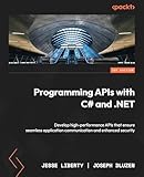 Programming APIs with C# and .NET: Develop high-performance APIs that ensure seamless application communication and enhanced security