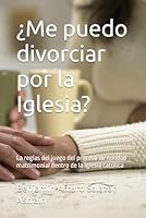 ¿Me puedo divorciar por la Iglesia¡?: La reglas del juego del proceso de nulidad matrimonial dentro de la Iglesia católica (Spanish Edition) B0CRQDMYX5 Book Cover