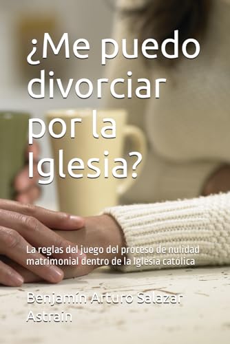 ¿Me puedo divorciar por la Iglesia¡?: La reglas del juego del proceso de nulidad matrimonial dentro de la Iglesia católica (Spanish Edition)