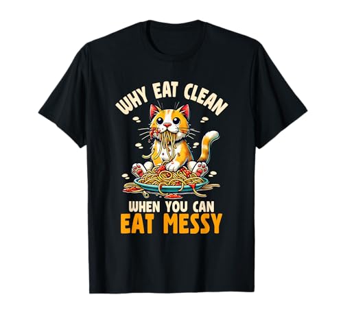 Why Eat Clean When You Can Eat Messy Food Humor T-Shirt