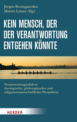 Kein Mensch, der der Verantwortung entgehen könnte: Verantwortungsethik in theologischer, philosophischer und religionswissenschaftlicher Perspektive