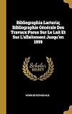 Bibliographia Lactaria; Bibliographie Générale Des Travaux Parus Sur Le Lait Et Sur L'allaitement Jusqu'en 1899