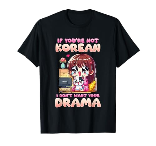If You're Not Korean I Don't Want Your Drama l Korea Culture T-Shirt