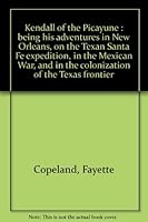 Kendall of the Picayune : being his adventures in New Orleans, on the Texan Santa Fe expedition, in the Mexican War, and in the colonization of the Texas frontier 0806108517 Book Cover