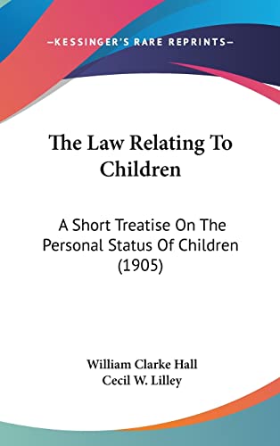 The Law Relating To Children: A Short Treatise On The Personal Status Of Children (1905)