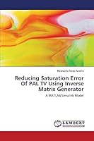 Reducing Saturation Error Of PAL TV Using Inverse Matrix Generator: A MATLAB/Simulink Model 3659697958 Book Cover