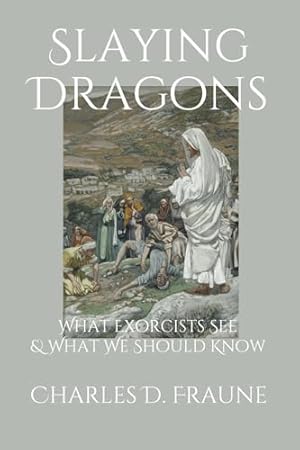 Slaying Dragons: What Exorcists See & What We Should Know (Slaying Dragons Series)