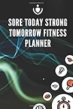  Sore Today Strong Tomorrow Fitness Planner: Total-Body Training for Speed, Strength, and Endurance lined notebook / journal gift / 120 pages 6x9 . soft cover