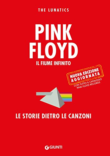 Pink Floyd. Il fiume infinito. Le storie dietro le canzoni. Nuova ediz.