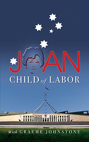 Joan: The colourful memoir of the remarkable, ground-breaking Joan Child, the Australian Labor Party’s first woman Member of Federal Parliament and the first woman Speaker of the House