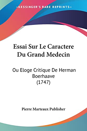 Essai Sur Le Caractere Du Grand Medecin: Ou Eloge Critique De Herman Boerhaave (1747) (French Edition)
