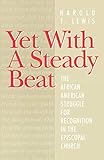 Yet With A Steady Beat: The African American Struggle for Recognition in the Episcopal Church