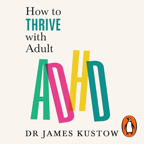 How to Thrive with Adult ADHD by Dr James Kustow episode artwork