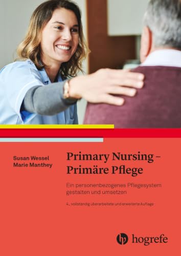Primary Nursing - Primäre Pflege: Ein personenbezogenes Pflegesystem